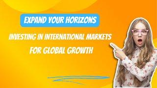Investing Beyond Borders: A Beginner’s Guide to International Markets