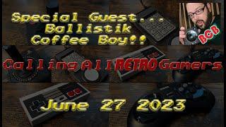 Special Guest...Ballistik Coffee Boy! - June 27, 2023 - Calling All Retro Gamers