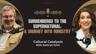 Surrendered to the Supernatural: A Journey Into Ministry || Cultural Catalysts with Kathryn Krick