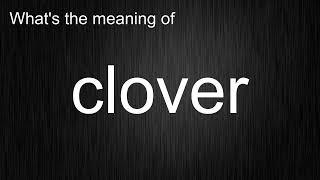 What's the meaning of "clover", How to pronounce clover?