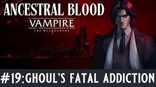 🩸Ancestral Blood - A Vampire the Masquerade Chronicle - Episode 19, Ghoul's Fatal Addiction