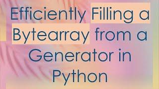 Efficiently Filling a Bytearray from a Generator in Python