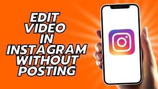 How To Edit Video In Instagram Without Posting