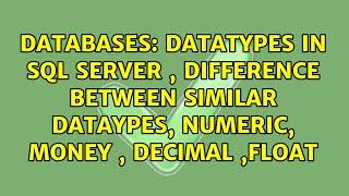 datatypes in sql server , difference between similar dataypes, numeric, money , decimal ,float