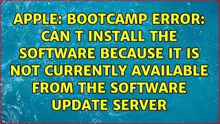 Bootcamp error: Can t install the software because it is not currently available from the...