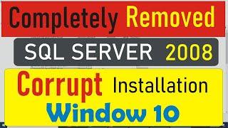 complete removed ms sql server 2008 corrupt installation from window 10