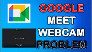 Camera is Starting Google Meet but not Working | Google Meet Camera Failed