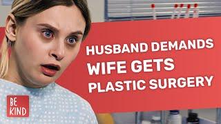 Husband Demands Wife Gets Plastic Surgery | @BeKind.official