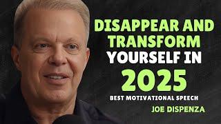 DISAPPEAR AND TRANSFORM YOURSELF IN 2025 - Dr Joe Dispenza Motivation