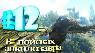 ARK Survival Evolved #12 В поисках анкилозавра