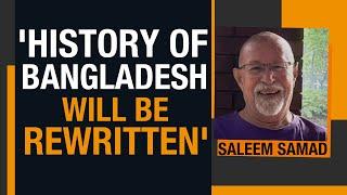 Bangladeshi Senior Journalist Saleem Samad says that the history of Bangladesh will be rewritten