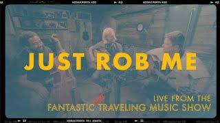 JUST ROB ME - LIVE FROM THE FANTASTIC NOT TRAVELING MUSIC SHOW