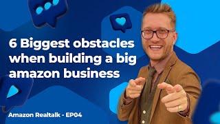 6 Biggest obstacles when building a big amazon business ART EP04