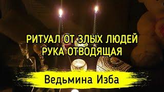 РИТУАЛ ОТ ЗЛЫХ ЛЮДЕЙ. РУКА ОТВОДЯЩАЯ. ДЛЯ ВСЕХ. ВЕДЬМИНА ИЗБА ▶️ МАГИЯ