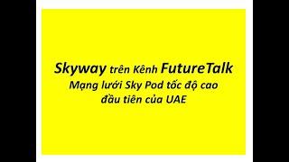 SkyWay trên kênh FutureTalk - UAE| Mạng lưới Sky Pod tốc độ cao đầu tiên của UAE