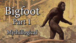 Bigfoot, Part 1 - Mythillogical Podcast