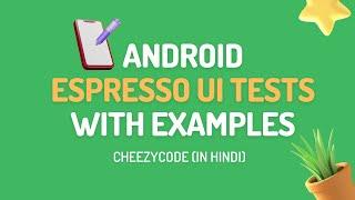 Android Espresso Unit Tests - UI Tests with Example | CheezyCode - Hindi