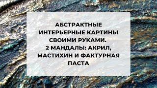 Абстрактные ИНТЕРЬЕРНЫЕ картины своими руками (субтитры). 2  МАНДАЛЫ акрил мастихин фактурная паста