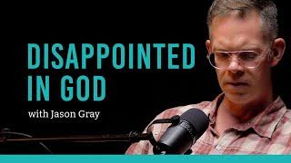 I was Disappointed in God and Lost My Faith with Jason Gray