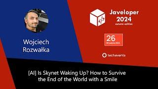 [AI] Is Skynet Waking Up? How to Survive the End of the World with a Smile - Wojciech Rozwałka