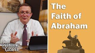 The Faith of Abraham  | Preaching the Gospel