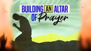 Building an Altar of Prayer || Apostle John Kimani William