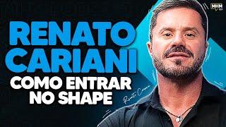 RENATO CARIANI (ensina como entrar no shape) | PODCAST do MHM