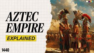 The Aztec Empire Explained