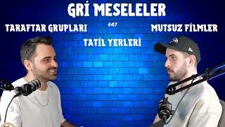 MUTSUZ SONLU FİLMLER, TATİL YERLERİ, TARAFTAR GRUPLARI, Gri Meseleler Podcast