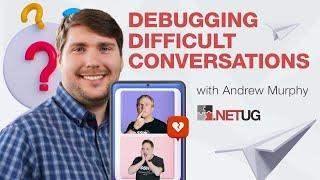 Debugging Difficult Conversations | Andrew Murphy | .NET User Group