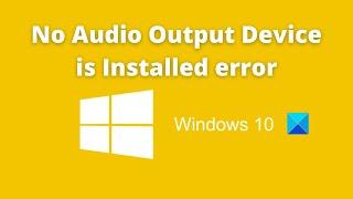 No Audio Output Device is Installed error in Windows 11