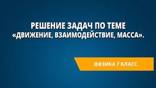 Решение задач по теме «Движение, взаимодействие, масса»