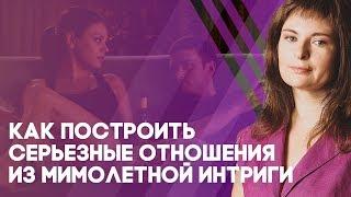 Как построить серьезные отношения из мимолетной интриги?