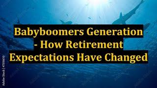 Babyboomers Generation - How Retirement Expectations Have Changed