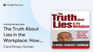 The Truth About Lies in the Workplace: How to… by Carol Kinsey Goman · Audiobook preview