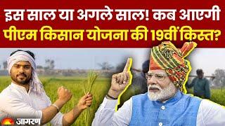 PM Kisan Yojana 19th Installment: इस साल या अगले साल! कब आएगी, पीएम किसान योजना की 19वीं किस्त?