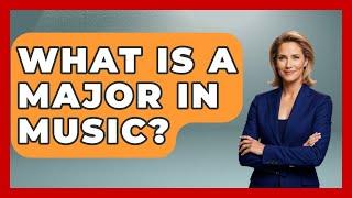 What Is A Major In Music? - The Musician Encyclopedia