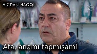 Ata, anamı tapmışam! (Vicdan haqqı 63-cü bölüm, fraqment)