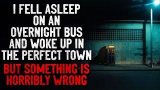 "I fell asleep on an overnight bus and woke up in the perfect town" Creepypasta