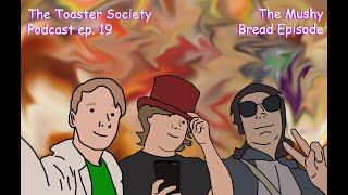 The toaster Society Podcast ep. 19 - The Mushy Bread Episode