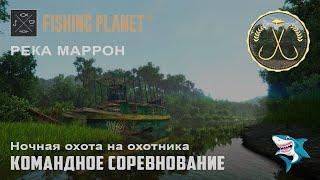 Fishing Planet. Река Маррон. Трахира. Ночная охота на охотника. Командное соревнование. DLC!