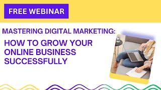 "Mastering Digital Marketing: How to Grow Your Online Business Successfully | Webinar Replay"