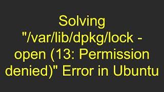 Solving "/var/lib/dpkg/lock - open (13: Permission denied)" Error in Ubuntu