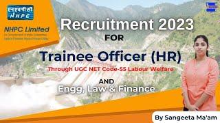 NHPC Recruitment 2023 for HR Trainee officer through UGC NET Code-55 & Trainee Engineer.