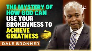 Dale Bronner Sermons - The mystery of how God can use your brokenness to achieve greatness.