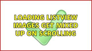 Loading listview images get mixed up on scrolling (2 Solutions!!)