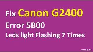 Fix Canon G2400 Error 5B00 - Leds light Flashing 7 Times