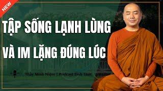 Thầy Minh Niệm - Người Khôn Luôn Sống LẠNH LÙNG Và IM LẶNG ĐÚNG LÚC (Rất Hay) | Podcast Tỉnh Thức