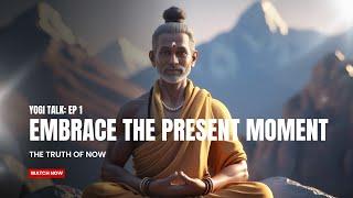 Embrace the Present Moment: The Truth of Now | Yogi Talk