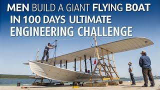 Men Build a Giant FLYING BOAT in 100 Days | Ultimate Engineering Challenge